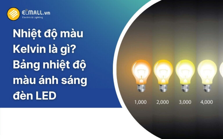 Nhiệt độ màu Kelvin là gì? Bảng nhiệt độ màu ánh sáng đèn LED