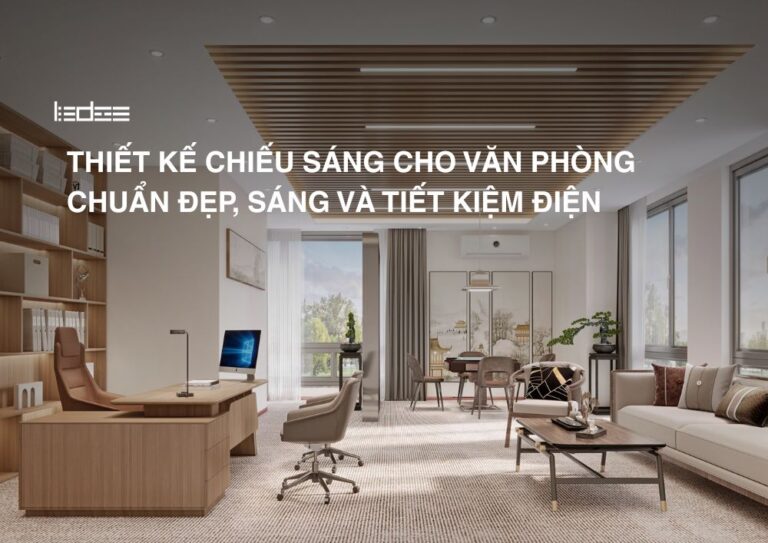 Thiết kế chiếu sáng cho văn phòng chuẩn đẹp, sáng và tiết kiệm điện
